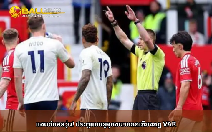 ดูบอลสด แฮนด์บอลวุ่น! ประตูแมนยูจุดชนวนถกเถียงกฎ VAR